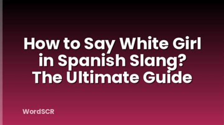 White Girl in Spanish: Understanding the Term and Its Cultural Significance